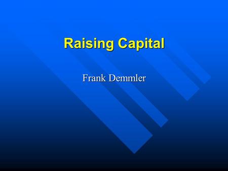 Raising Capital Frank Demmler. © Frank Demmler 20042 Investor Perspective Looking for a “black box” Looking for a “black box” Looking for a reason to.