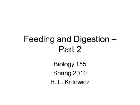 Feeding and Digestion – Part 2 Biology 155 Spring 2010 B. L. Krilowicz.