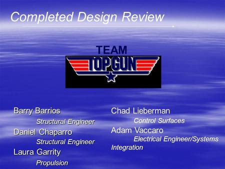 Barry Barrios Structural Engineer Daniel Chaparro Structural Engineer Laura Garrity Propulsion Chad Lieberman Control Surfaces Adam Vaccaro Electrical.