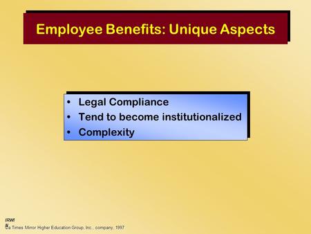Employee Benefits: Unique Aspects Legal Compliance Tend to become institutionalized Complexity Legal Compliance Tend to become institutionalized Complexity.