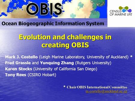 * Chair OBIS International Committee Ocean Biogeographic Information System Evolution and challenges in creating OBIS Mark J.