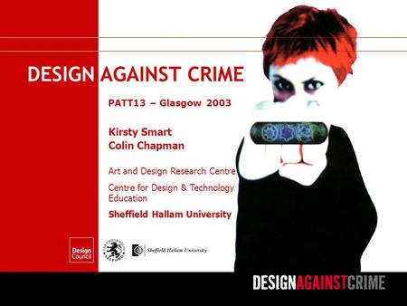 Kirsty Smart DESIGN AGAINST CRIME Colin Chapman PATT13 – Glasgow 2003 Art and Design Research Centre Centre for Design & Technology Education Sheffield.