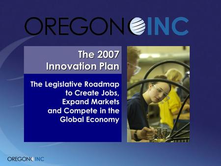 The Legislative Roadmap to Create Jobs, Expand Markets and Compete in the Global Economy The 2007 Innovation Plan.