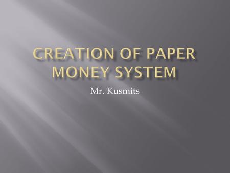 Mr. Kusmits. MADE OF GOLD  Makes money and jewelry  Goldsmiths have a vault to keep gold.