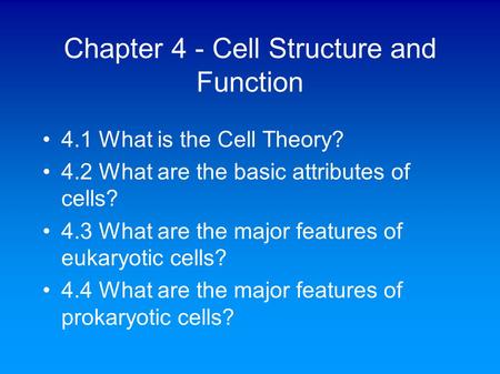 Chapter 4 - Cell Structure and Function 4.1 What is the Cell Theory? 4.2 What are the basic attributes of cells? 4.3 What are the major features of eukaryotic.