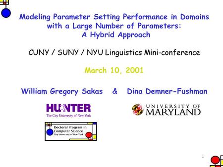 1 Modeling Parameter Setting Performance in Domains with a Large Number of Parameters: A Hybrid Approach CUNY / SUNY / NYU Linguistics Mini-conference.