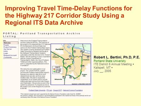 Improving Travel Time-Delay Functions for the Highway 217 Corridor Study Using a Regional ITS Data Archive Robert L. Bertini, Ph.D, P.E. Portland State.