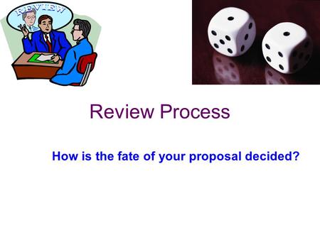 Review Process How is the fate of your proposal decided?