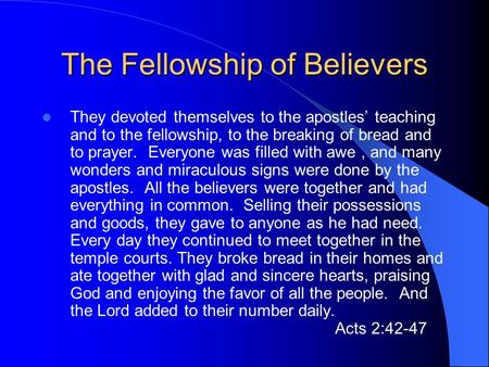 The Fellowship of Believers They devoted themselves to the apostles’ teaching and to the fellowship, to the breaking of bread and to prayer. Everyone was.