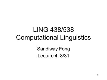 1 LING 438/538 Computational Linguistics Sandiway Fong Lecture 4: 8/31.