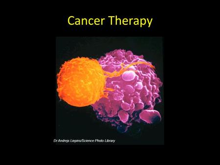 Cancer Therapy Dr Andrejs Liepins/Science Photo Library.