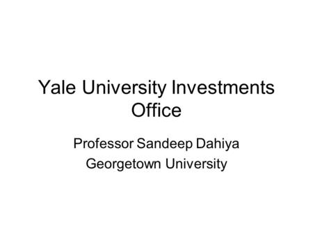 Yale University Investments Office Professor Sandeep Dahiya Georgetown University.