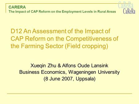 CARERA The Impact of CAP Reform on the Employment Levels in Rural Areas Xueqin Zhu & Alfons Oude Lansink Business Economics, Wageningen University (8 June.