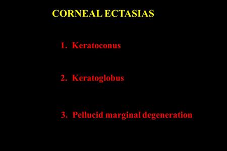 CORNEAL ECTASIAS 1. Keratoconus 2. Keratoglobus