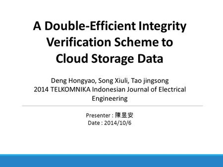 A Double-Efficient Integrity Verification Scheme to Cloud Storage Data Deng Hongyao, Song Xiuli, Tao jingsong 2014 TELKOMNIKA Indonesian Journal of Electrical.