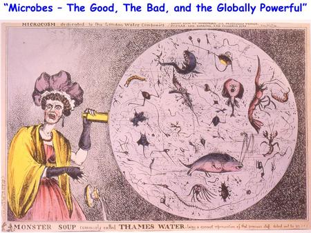 “Microbes – The Good, The Bad, and the Globally Powerful”
