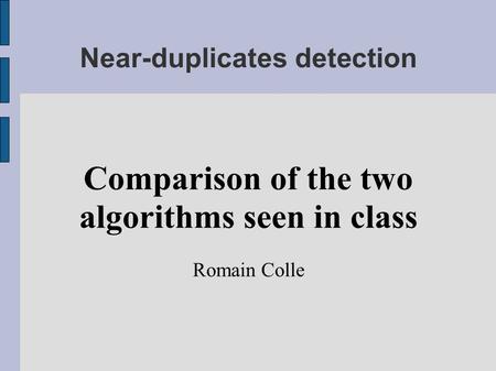 Near-duplicates detection Comparison of the two algorithms seen in class Romain Colle.