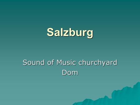Salzburg Sound of Music churchyard Dom. Sound of Music Sound of Music Gazebo, Hellbrunn Gardens (Salzburg) Mondsee Chruch (Mondsee, small town close to.