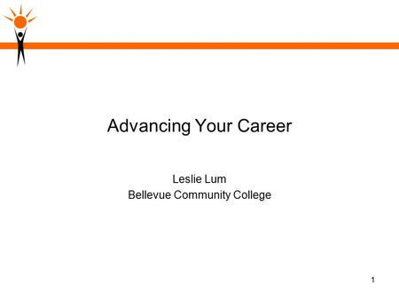 1 Advancing Your Career Leslie Lum Bellevue Community College.