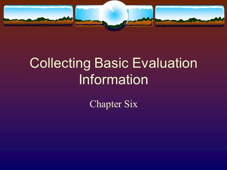 Collecting Basic Evaluation Information Chapter Six.