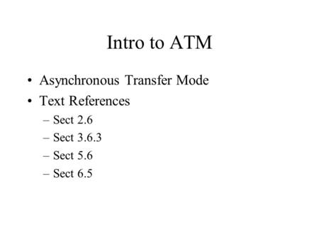 Intro to ATM Asynchronous Transfer Mode Text References Sect 2.6