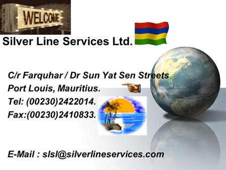 Silver Line Services Ltd. C/r Farquhar / Dr Sun Yat Sen Streets Port Louis, Mauritius. Tel: (00230)2422014. Fax:(00230)2410833.