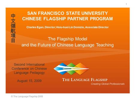 SAN FRANCISCO STATE UNIVERSITY CHINESE FLAGSHIP PARTNER PROGRAM Charles Egan, Director; Hsiu-huei Lin Domizio, Associate Director The Flagship Model and.