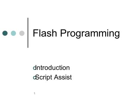 1 Flash Programming Introduction Script Assist. 2 Course Description This course concentrates on the teaching of Actionscript, the programming language.