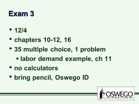 Exam 3 12/4 chapters 10-12, 16 35 multiple choice, 1 problem  labor demand example, ch 11 no calculators bring pencil, Oswego ID 12/4 chapters 10-12,