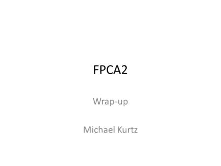 FPCA2 Wrap-up Michael Kurtz. Thanks The Local Organizing Committee The SOC (AA, AH) Alberto Accomazzi Andre Heck.