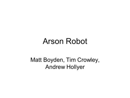 Arson Robot Matt Boyden, Tim Crowley, Andrew Hollyer.