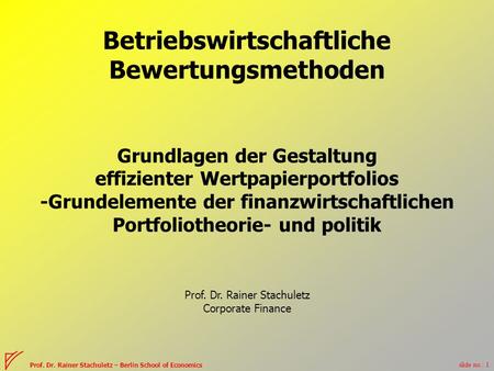 Slide no.: 1 Prof. Dr. Rainer Stachuletz – Berlin School of Economics Betriebswirtschaftliche Bewertungsmethoden Grundlagen der Gestaltung effizienter.