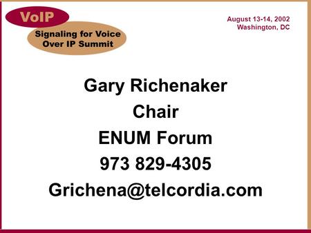 August 13-14, 2002 Washington, DC Gary Richenaker Chair ENUM Forum 973 829-4305