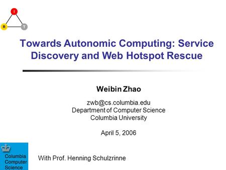 Towards Autonomic Computing: Service Discovery and Web Hotspot Rescue Weibin Zhao Department of Computer Science Columbia University.