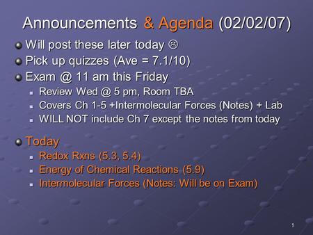 1 Announcements & Agenda (02/02/07) Will post these later today  Pick up quizzes (Ave = 7.1/10) 11 am this Friday Review 5 pm, Room TBA Review.