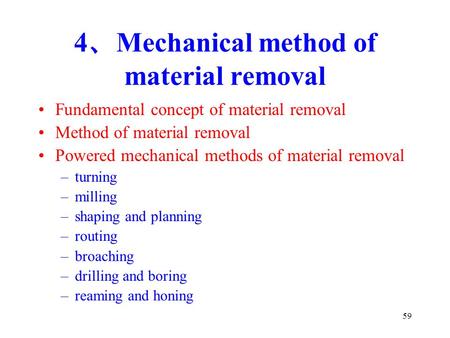 59 4 、 Mechanical method of material removal Fundamental concept of material removal Method of material removal Powered mechanical methods of material.