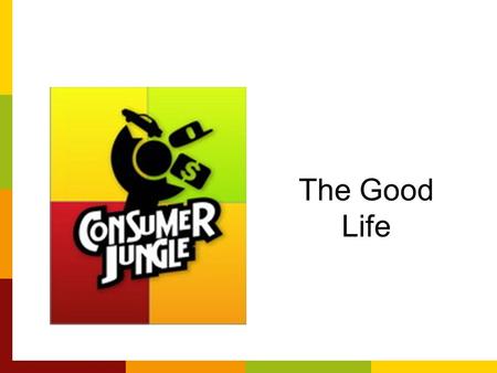 The Good Life. What represents the good life? –People? –Things? –Giving people things? How is your view of the good life created? Family values Media.