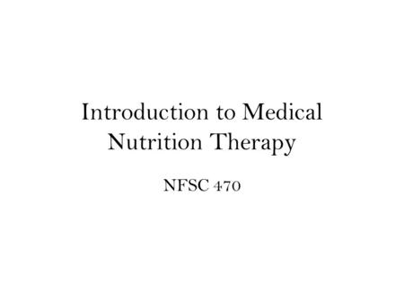 Introduction to Medical Nutrition Therapy NFSC 470.
