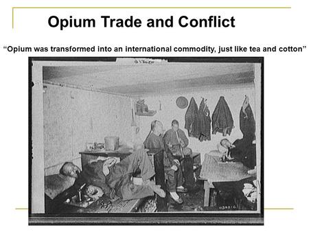 “Opium was transformed into an international commodity, just like tea and cotton” Opium Trade and Conflict.