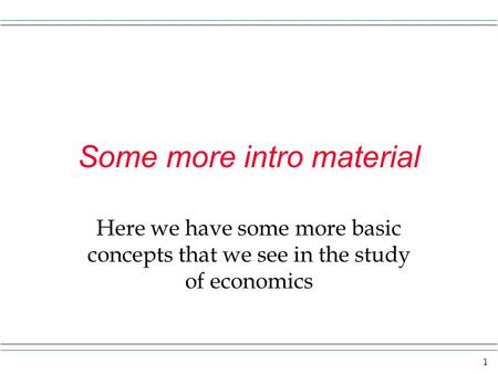 1 Some more intro material Here we have some more basic concepts that we see in the study of economics.