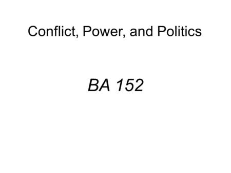 BA 152 Conflict, Power, and Politics. High Low High Conflict Levels Performance Levels Conflict and Performance.