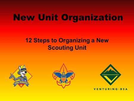 New Unit Organization 12 Steps to Organizing a New Scouting Unit.