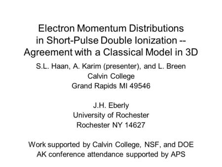 Electron Momentum Distributions in Short-Pulse Double Ionization -- Agreement with a Classical Model in 3D S.L. Haan, A. Karim (presenter), and L. Breen.