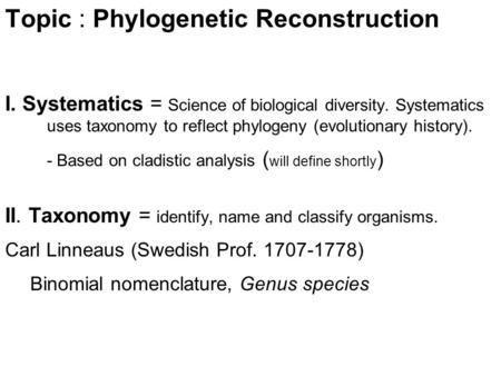 Topic : Phylogenetic Reconstruction I. Systematics = Science of biological diversity. Systematics uses taxonomy to reflect phylogeny (evolutionary history).