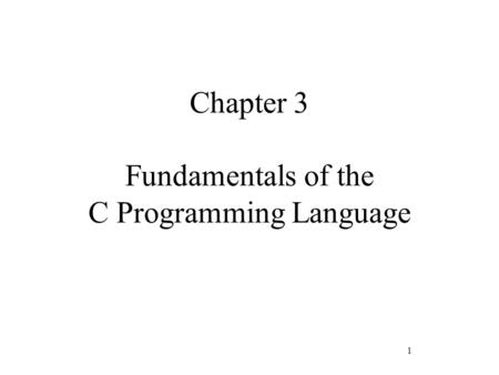 1 Chapter 3 Fundamentals of the C Programming Language.