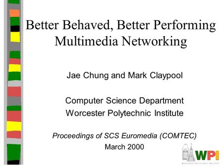 Better Behaved, Better Performing Multimedia Networking Jae Chung and Mark Claypool Computer Science Department Worcester Polytechnic Institute Proceedings.