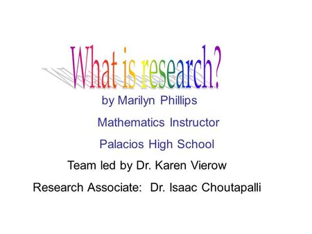 By Marilyn Phillips Mathematics Instructor Palacios High School Team led by Dr. Karen Vierow Research Associate: Dr. Isaac Choutapalli.