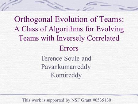Orthogonal Evolution of Teams: A Class of Algorithms for Evolving Teams with Inversely Correlated Errors Terence Soule and Pavankumarreddy Komireddy This.