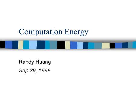 Computation Energy Randy Huang Sep 29, 1998. Outline n Why do we care about energy/power n Components of power consumption n Measurements of power consumption.