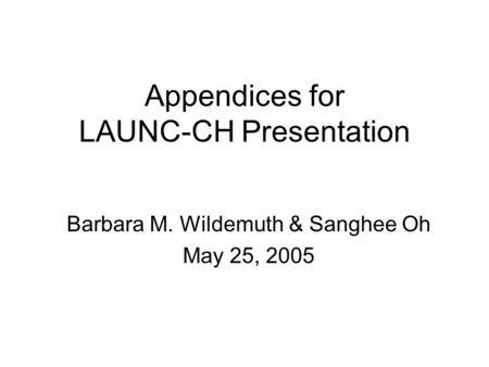 Appendices for LAUNC-CH Presentation Barbara M. Wildemuth & Sanghee Oh May 25, 2005.